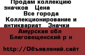 Продам коллекцию значков › Цена ­ -------- - Все города Коллекционирование и антиквариат » Значки   . Амурская обл.,Благовещенский р-н